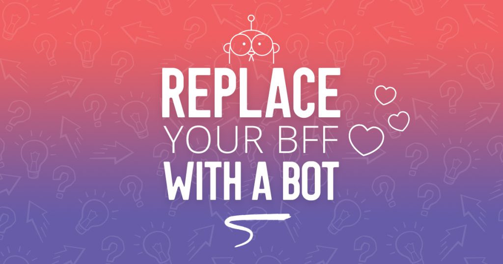Replace your BFF with a bot